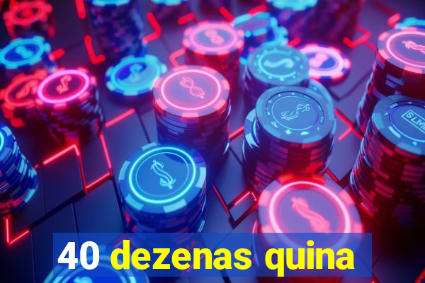 40 dezenas quina